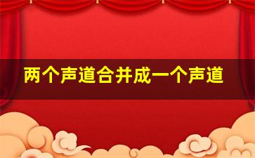 两个声道合并成一个声道