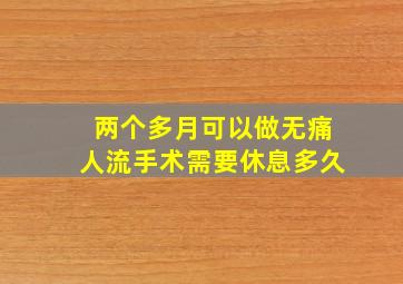 两个多月可以做无痛人流手术需要休息多久