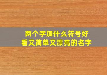 两个字加什么符号好看又简单又漂亮的名字