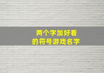 两个字加好看的符号游戏名字