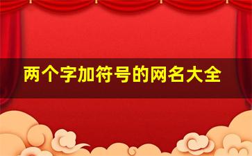 两个字加符号的网名大全