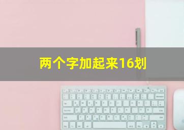 两个字加起来16划