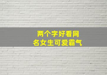 两个字好看网名女生可爱霸气