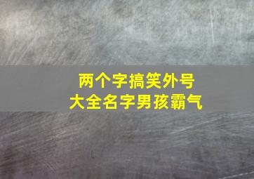 两个字搞笑外号大全名字男孩霸气