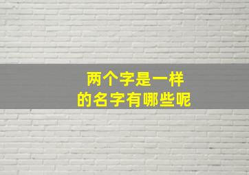 两个字是一样的名字有哪些呢