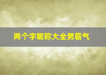 两个字昵称大全男霸气