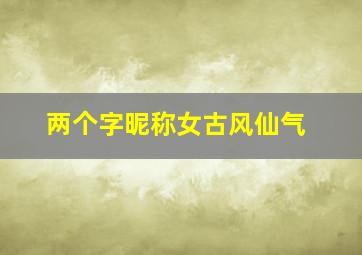 两个字昵称女古风仙气