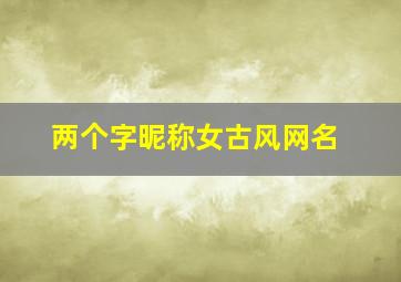 两个字昵称女古风网名