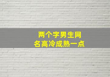 两个字男生网名高冷成熟一点