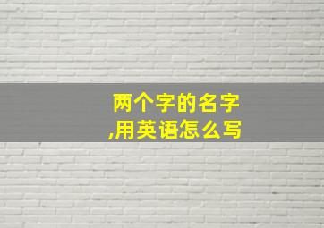 两个字的名字,用英语怎么写