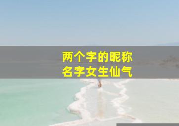 两个字的昵称名字女生仙气