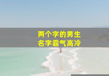 两个字的男生名字霸气高冷