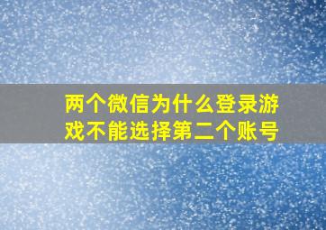 两个微信为什么登录游戏不能选择第二个账号