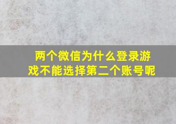 两个微信为什么登录游戏不能选择第二个账号呢