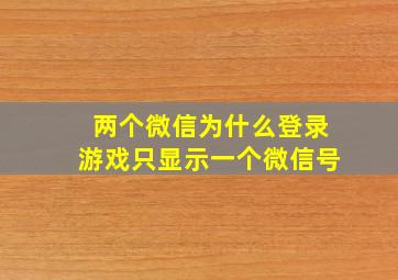 两个微信为什么登录游戏只显示一个微信号