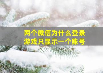 两个微信为什么登录游戏只显示一个账号