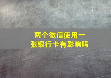 两个微信使用一张银行卡有影响吗