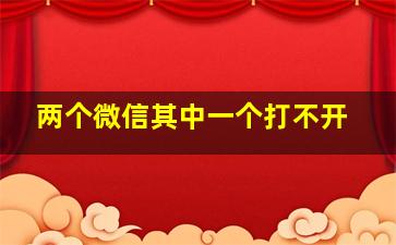 两个微信其中一个打不开