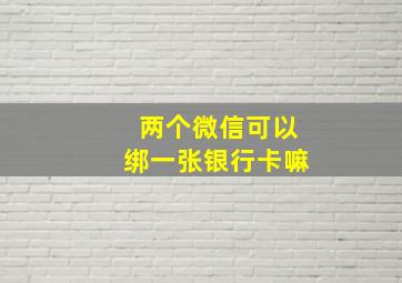 两个微信可以绑一张银行卡嘛