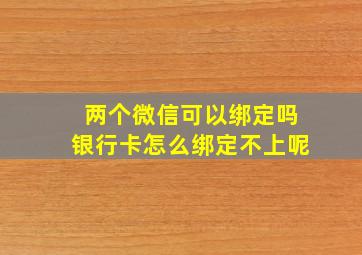 两个微信可以绑定吗银行卡怎么绑定不上呢