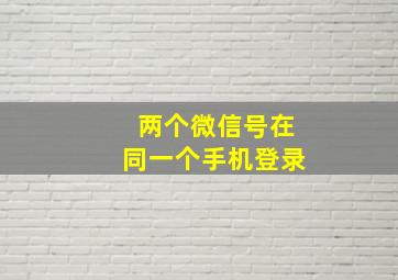 两个微信号在同一个手机登录