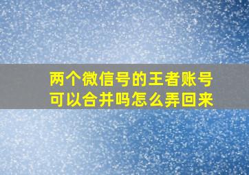 两个微信号的王者账号可以合并吗怎么弄回来