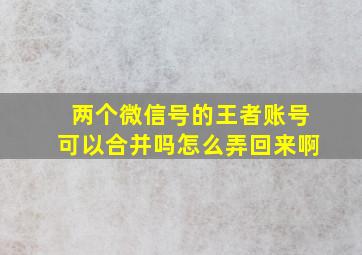 两个微信号的王者账号可以合并吗怎么弄回来啊