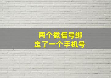 两个微信号绑定了一个手机号