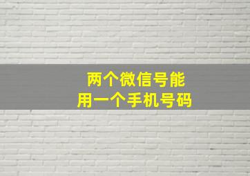 两个微信号能用一个手机号码