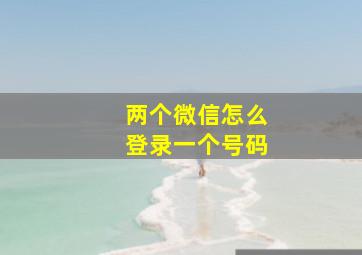 两个微信怎么登录一个号码