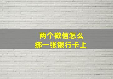 两个微信怎么绑一张银行卡上