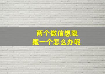 两个微信想隐藏一个怎么办呢