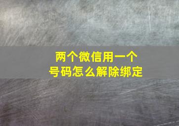 两个微信用一个号码怎么解除绑定