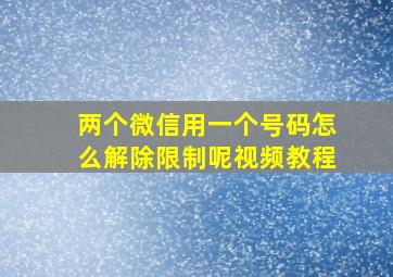 两个微信用一个号码怎么解除限制呢视频教程