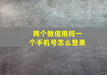 两个微信用同一个手机号怎么登录