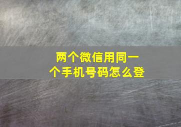 两个微信用同一个手机号码怎么登