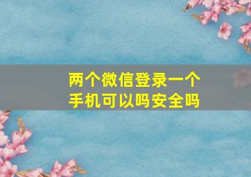 两个微信登录一个手机可以吗安全吗