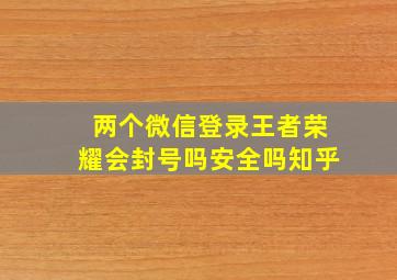 两个微信登录王者荣耀会封号吗安全吗知乎