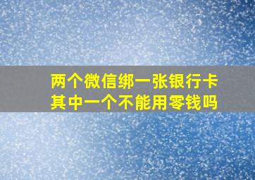 两个微信绑一张银行卡其中一个不能用零钱吗