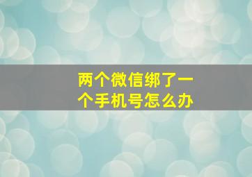 两个微信绑了一个手机号怎么办