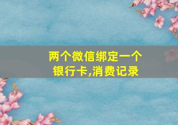 两个微信绑定一个银行卡,消费记录