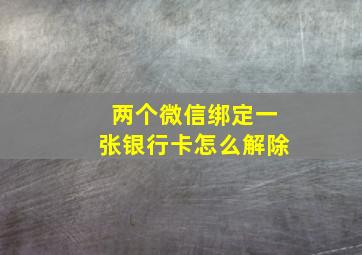 两个微信绑定一张银行卡怎么解除