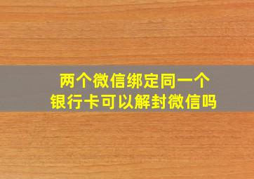 两个微信绑定同一个银行卡可以解封微信吗