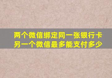 两个微信绑定同一张银行卡另一个微信最多能支付多少