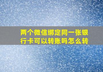 两个微信绑定同一张银行卡可以转账吗怎么转