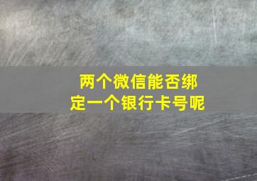 两个微信能否绑定一个银行卡号呢