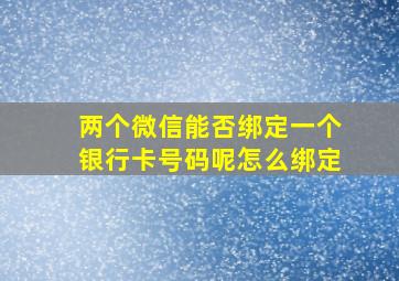 两个微信能否绑定一个银行卡号码呢怎么绑定