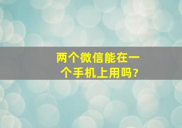 两个微信能在一个手机上用吗?