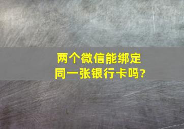 两个微信能绑定同一张银行卡吗?