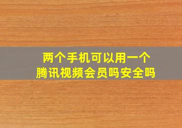 两个手机可以用一个腾讯视频会员吗安全吗